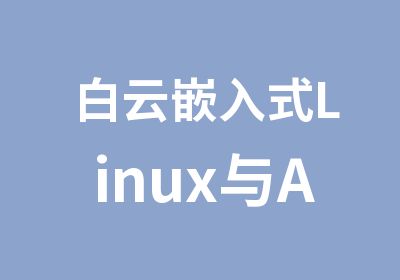 白云嵌入式Linux与ARM系统开发培训