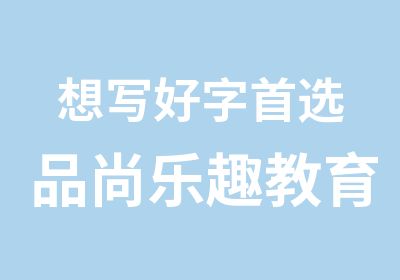 想写好字选品尚乐趣教育