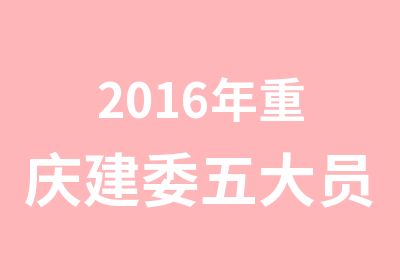 2016年重庆建委五大员考试报名时间地点费用