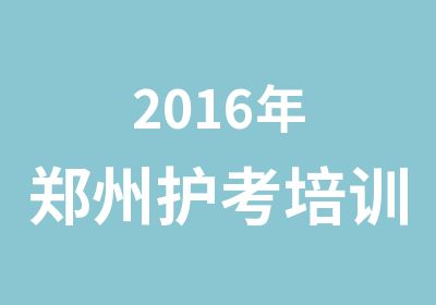 2016年郑州护考培训