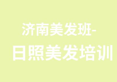 济南美发班-日照美发培训学校