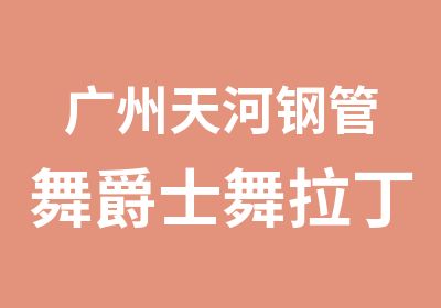 广州天河钢管舞爵士舞拉丁舞培训长期招生