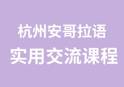 杭州安哥拉语实用交流课程