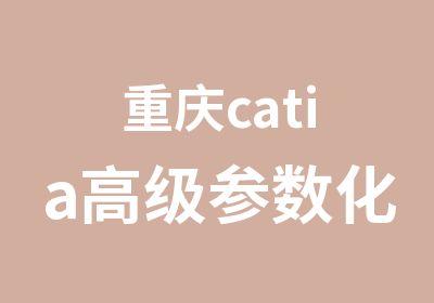 重庆catia参数化模块培训