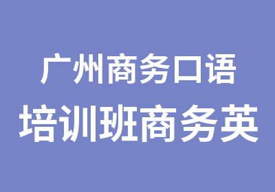 广州商务口语培训班商务英语学习基础机构