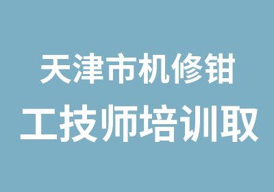 天津市机修钳工培训取证