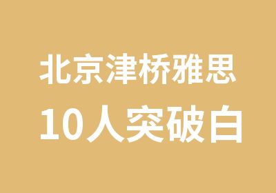 北京津桥雅思10人突破白金班