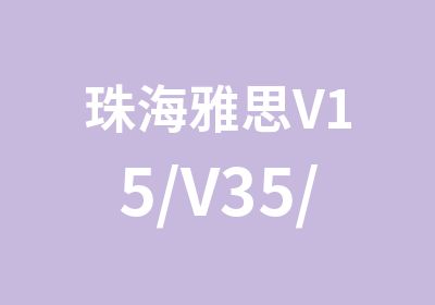 珠海雅思V15/V35/V40保6.5分班