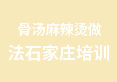 骨汤麻辣烫做法石家庄培训麻辣烫