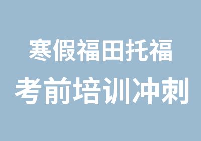 寒假福田托福考前培训冲刺班