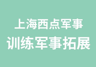 上海西点军事训练军事拓展基地拼搏精神产