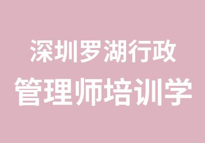 深圳罗湖行政管理师培训学习班