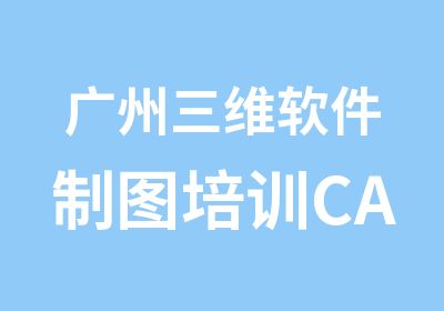 广州三维软件制图培训CAD培训班