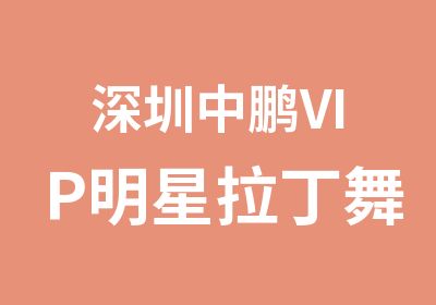 深圳中鹏VIP明星拉丁舞课程培训