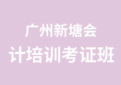 广州新塘会计培训考证班