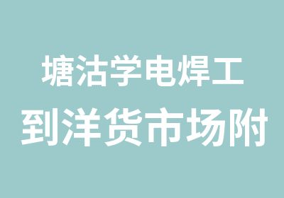 塘沽学电焊工到洋货市场附近