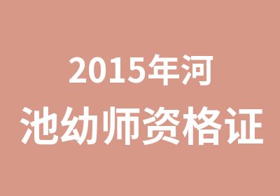 2015年河池幼师资格证考试培训课程