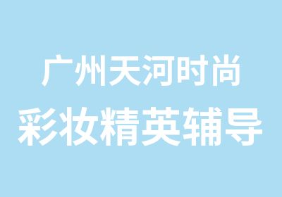 广州天河时尚彩妆精英辅导班