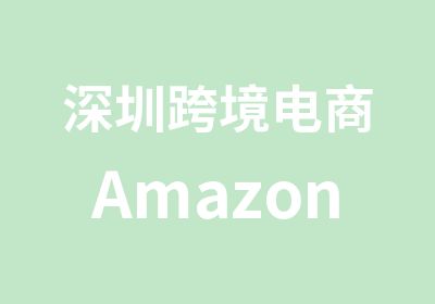 深圳跨境电商Amazon亚马逊        开店运营实战就业创业培训
