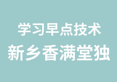 学习早点技术新乡香满堂配方小投资