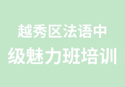 越秀区法语中级魅力班培训课程