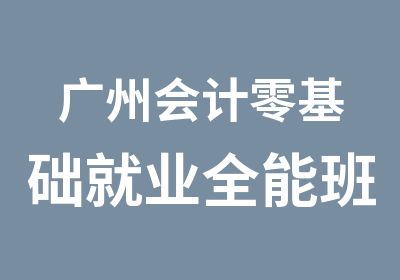 广州会计零基础就业全能班