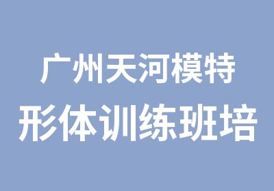 广州天河模特形体训练班培训