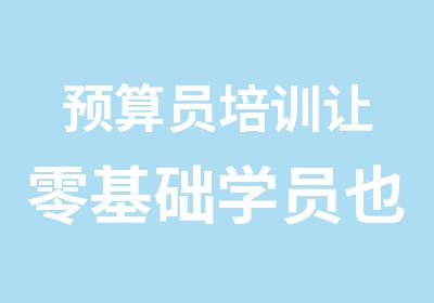 预算员培训让零基础学员也能学会