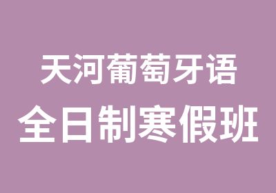 天河葡萄牙语寒假班葡语培训商务班