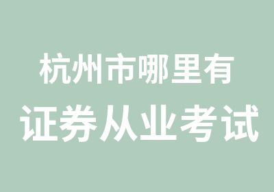 杭州市哪里有证券从业考试培训班