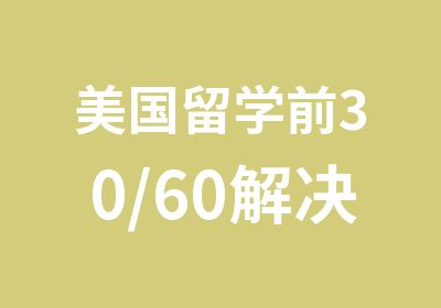 美国留学前30/60解决方案——非学霸的之路