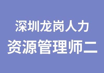 深圳龙岗人力资源管理师二级学习班