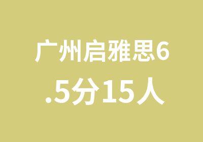 广州启雅思6.5分15人全程日班