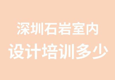 深圳石岩室内设计培训多少钱