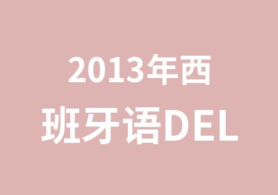 2013年西班牙语DELE考试安排及费用