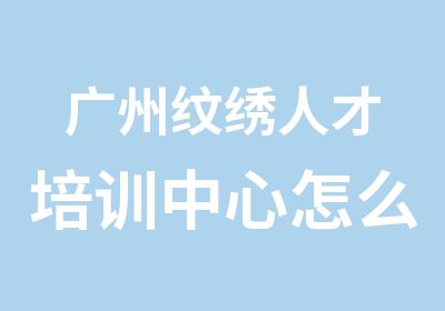 广州纹绣人才培训中心怎么样【技术很好】