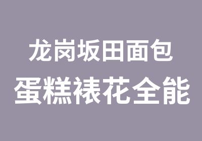 龙岗坂田面包蛋糕裱花全能班培训