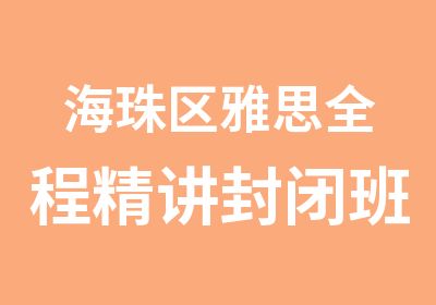 海珠区雅思全程精讲封闭班培训中心