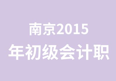 南京2015年初级会计职称考试培训班