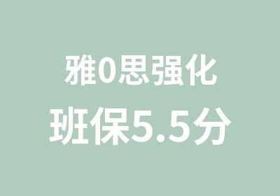 雅0思强化班保5.5分