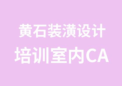 黄石装潢设计培训室内CAD3D设计培训