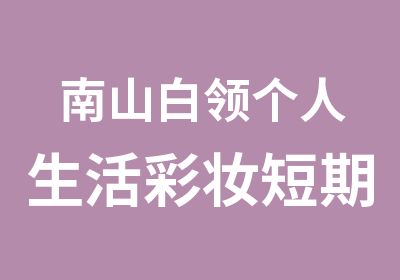 南山白领个人生活彩妆短期课程388元培训