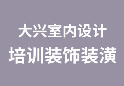 大兴室内设计培训装饰装潢培训零基础授课