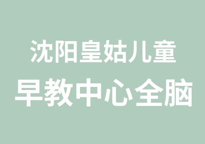 沈阳皇姑儿童早教中心全脑智力开发