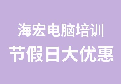 海宏电脑培训节日大优惠