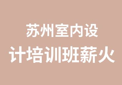 苏州室内设计培训班薪火