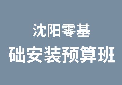 沈阳零基础安装预算班