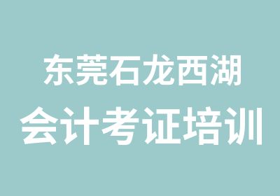 东莞石龙西湖会计考证培训班