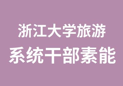 浙江大学旅游系统干部素能提升专题培训班