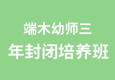 端木幼师三年封闭培养班